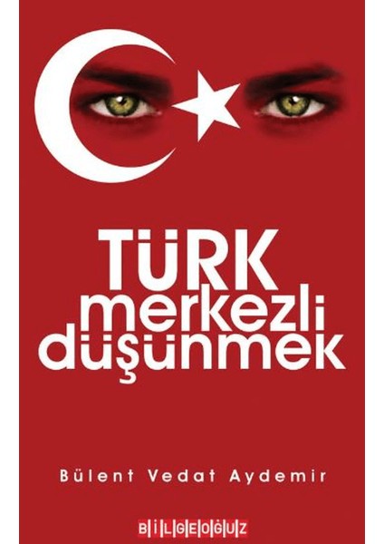 Türk Merkezli Düşünmek - Bülent Vedat Demir