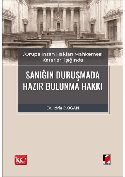 Avrupa İnsan Hakları Mahkemesi Kararları Işığında Sanığın Duruşmada Hazır Bulunma Hakkı - İdris Doğan