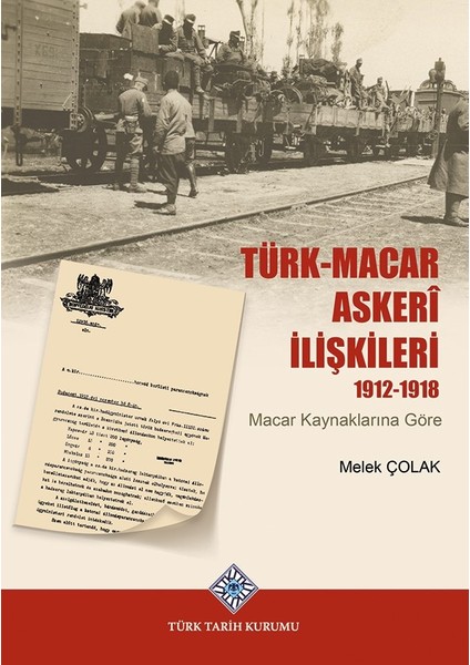 Türk-Macar Askeri İlişkileri 1912-1918 (Ciltli) - Melek Çolak