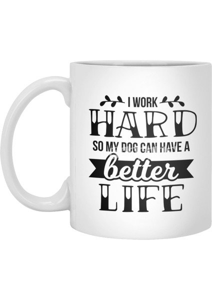 I Work Hard So My Dog Can Have A Better Life Beyaz Kupa