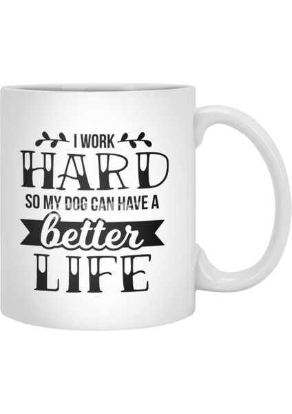 I Work Hard So My Dog Can Have A Better Life Beyaz Kupa