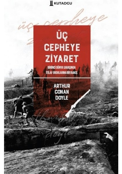 Üç Cepheye Ziyaret - Birinci Dünya Savaşında İtilaf Ordularına Bir Bakış - Arthur Conan Doyle