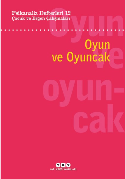 Psikanaliz Defterleri 12 : Çocuk ve Ergen Çalışmaları - Oyun ve Oyuncak