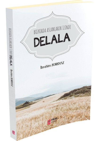 Bozkırda Aslanların İzinde Delala - İbrahim Korkmaz