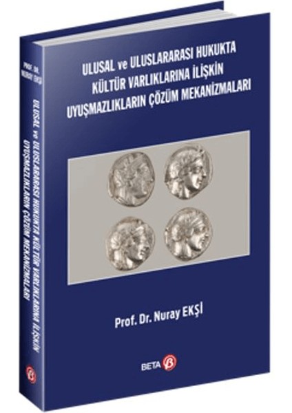 Ulusal ve Uluslararası Hukukta Kültür Varlıklarına Ilişkin Uyuşmazlıkların Çözüm Mekanizmaları - Nuray Ekşi