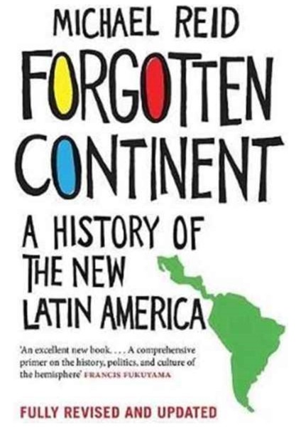 Forgotten Continent A History Of The New Latin America - Michael Reid
