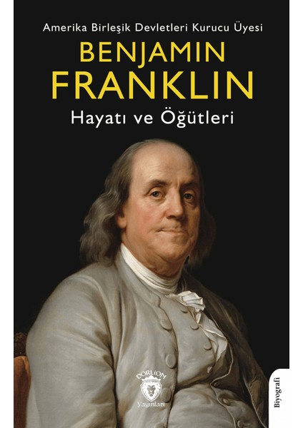 Benjamin Franklin Hayatı ve Öğütleri - Benjamin Franklin