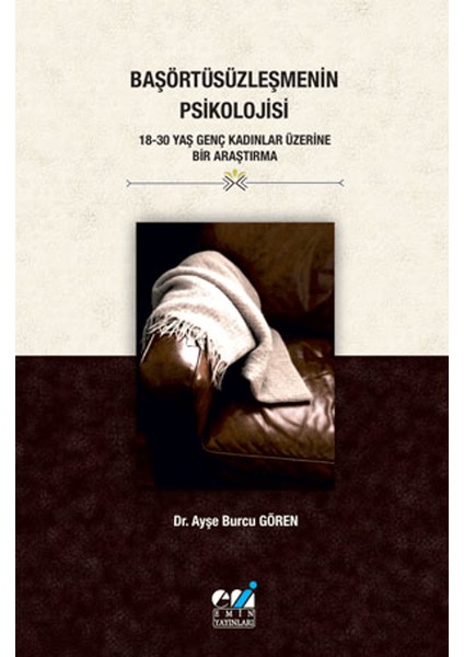 Başörtüsüzleşmenin Psikolojisi - Ayşe Burcu Gören