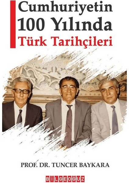 Cumhuriyetin 100 Yılında Türk Tarihçileri - Tuncer Baykara