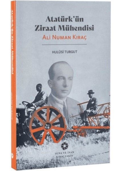 Atatürk'ün Ziraat Mühendisi: Ali Numan Kıraç - Hulusi Turgut