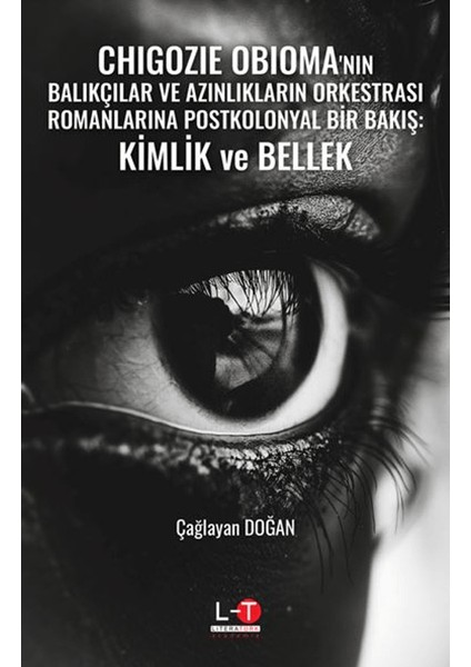 Chigozie Obioma'nın Balıkçılar ve Azınlıkların Orkestrası Romanlarına Postkolonyal Bir Bakış: Kimlik ve Bellek - Çağlayan Doğan