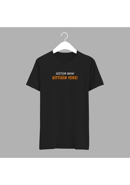 Götür Beni Gittiğin Yere Tişört