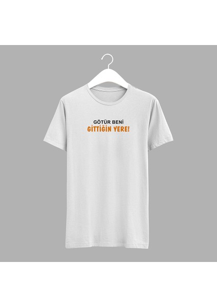 Götür Beni Gittiğin Yere Tişört