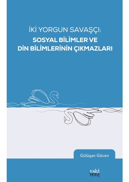 İki Yorgun Savaşçı: Sosyal Bilimler ve Din Bilimlerinin Çıkmazları - Gülüşan Göcen