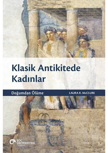 Klasik Antikitede Kadınlar - Doğumdan Ölüme - Laura K. McClure