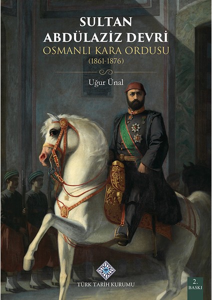 Sultan Abdülaziz Devri Osmanlı Kara Orudusu (1861 - 1876) - Uğur Önal