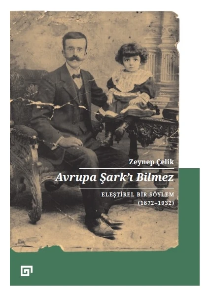 Avrupa Şark’ı Bilmez: Eleştirel Bir Söylem (1872-1932) - Zeynep Çelik