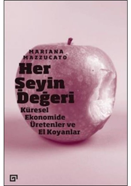 Her Şeyin Değeri: Küresel Ekonomide Üretenler Ve El Koyanlar - Mariana Mazzucato