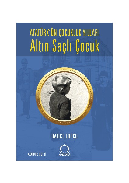 Altın Saçlı Çocuk Atatürk’ün Çocukluk Yılları - Hatice Topçu