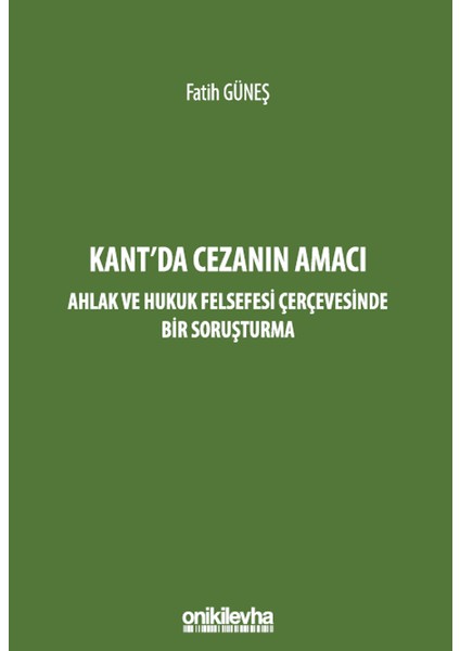 Kant'da Cezanın Amacı - Ahlak ve Hukuk Felsefesi Çerçevesinde Bir Soruşturma - Fatih Güneş