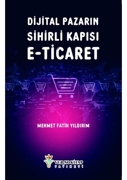 Dijital Pazarın Sihirli Kapısı E-Ticaret - Mehmet Fatih Yıldırım