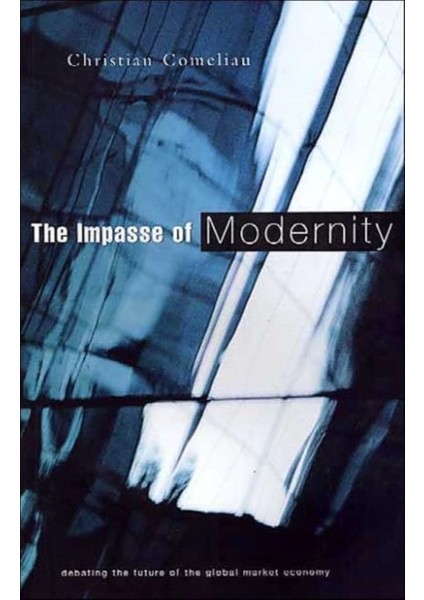 The Impasse Of Modernity Debating The Future Of The Global Market Economy - Christian Comeliau