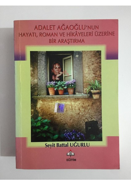 Adalet Ağaoğlu'nun Hayatı, Roman ve Hikayeleri Üzerine Bir Araştırma - Seyit Battal Uğurlu