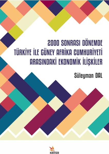 2000 Sonrası Dönemde Türkiye ile Güney Afrika Cumhuriyeti Arasındaki Ekonomik İlişkiler - Süleyman Dal