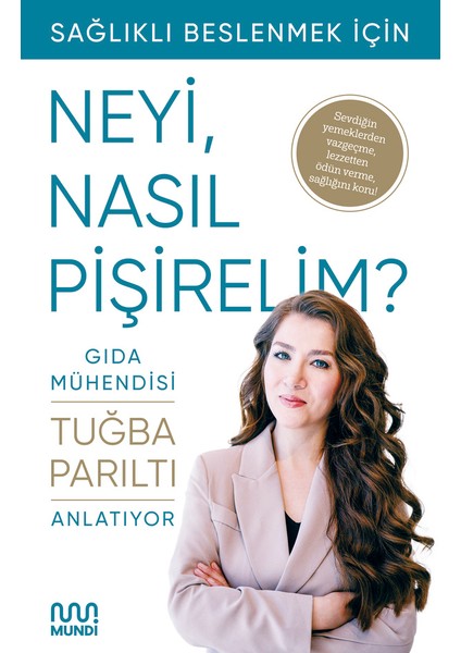 Gıda Mühendisi Anlatıyor Sağlıklı Beslenmek İçin Neyi, Nasıl Pişirelim? - Tuğba Parıltı