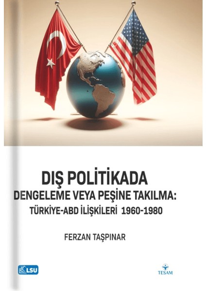 Dış Politikada Dengeleme Veya Peşine Takılma Türkiye-ABD İlişkileri 1960-1980 - Ferzan Taşpınar