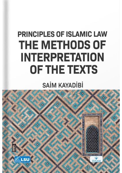 Principles of Islamic Law and the Methods of Interpretation of the Texts - Saim Kayadibi