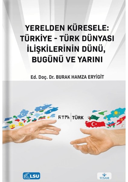 Yerelden Küresele: Türkiye - Türk Dünyası İlişkilerinin Dünü, Bugünü ve Yarını