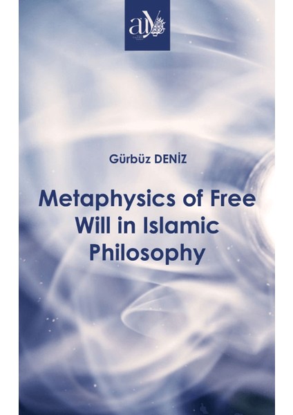 Metaphysics of Free Will in Islamic Philosophy - Gürbüz Deniz