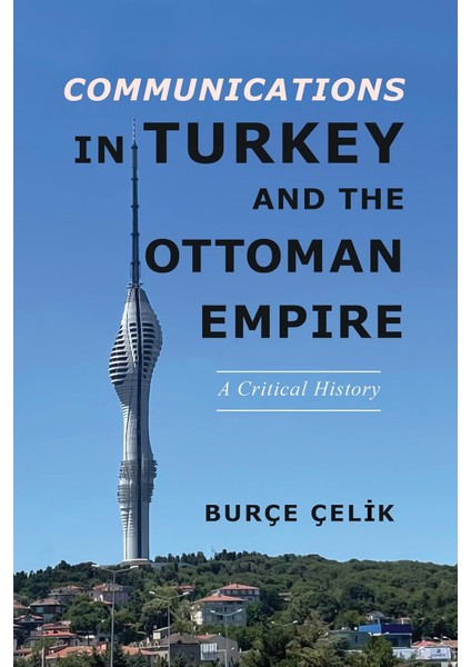 Communications In Turkey And The Ottoman Empire A Critical History - Burçe Çelik