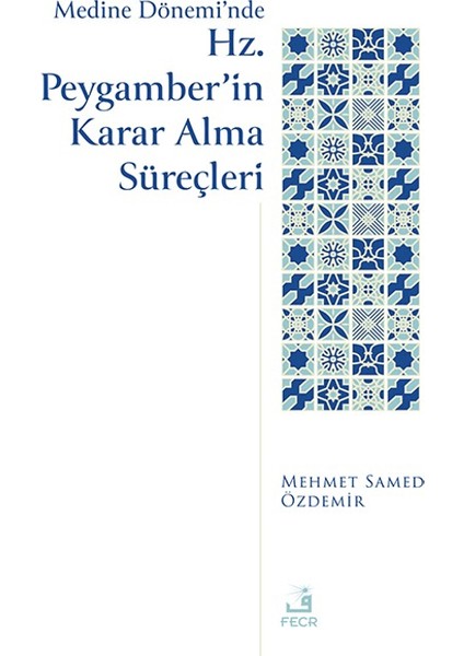 Medine Dönemi’nde Hz. Peygamber’in Karar Alma Süreçleri - Mehmed Samed Özdemir