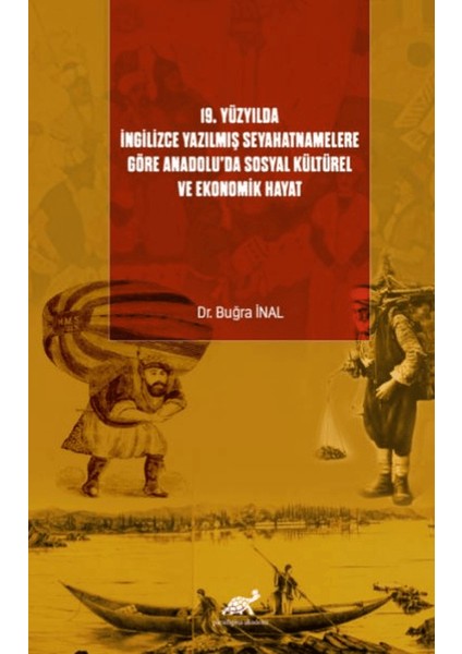 19. Yüzyılda İngilizce Yazılmış Seyahatnamelere Göre Anadolu’da Sosyal Kültürel ve Ekonomik Hayat - Buğra İnal