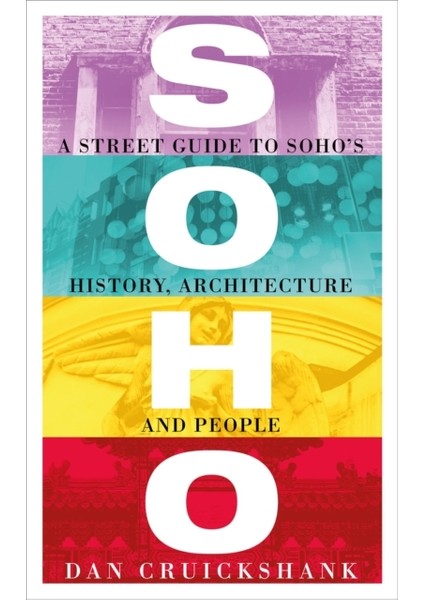 Soho: A Street Guide To Soho's History, Architecture And People - Dan Cruickshank