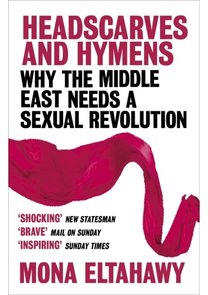 Headscarves And Hymens: Why The Middle East Needs A Sexual Revolution - Mona Eltahawy