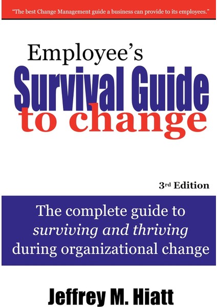 Employee's Survival Guide To Change The Complete Guide To Surviving And Thriving During Organizational Change - Jeffrey M. Hiatt