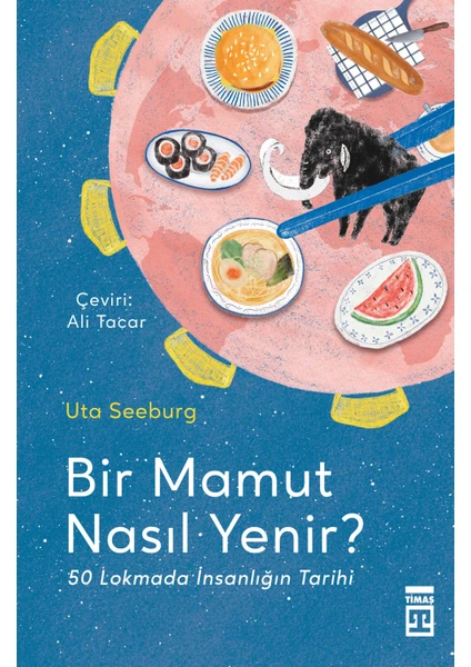 Bir Mamut Nasıl Yenir? - 50 Lokmada İnsanlığın Tarihi - Uta Seeburg