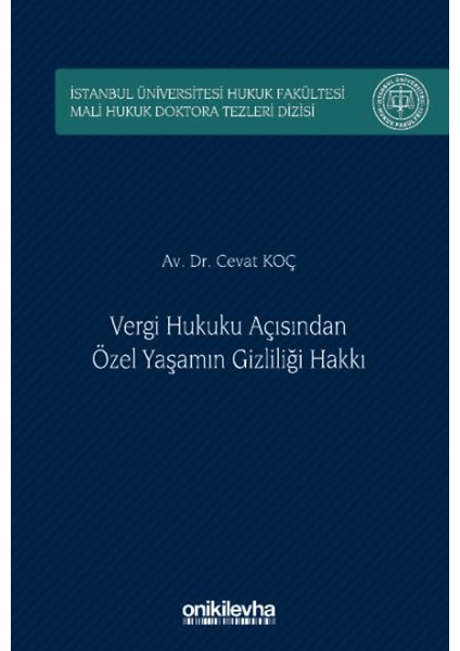 Vergi Hukuku Açısından Özel Yaşamın Gizliliği Hakkı İstanbul Üniversitesi Hukuk Fakültesi Mali Hukuk Doktora Tezleri Dizisi (Ciltli) - Cevat Koç