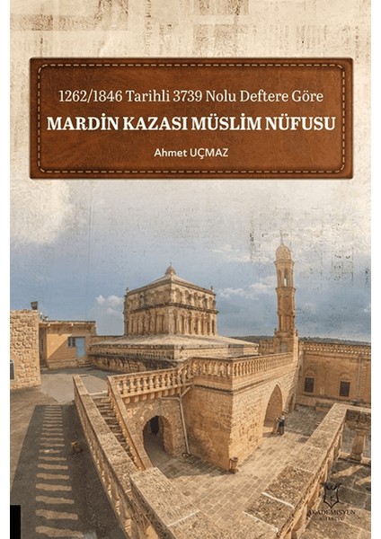 1262-1846 Tarihli 3739 Nolu Deftere Göre Mardin Kazası Müslim Nüfusu - Ahmet Uçmaz
