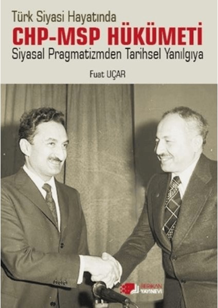 Türk Siyasi Hayatında CHP - MSP Hükümeti Siyasal Pragmatizmden Tarihsel Yanılgıya - Fuat Uçar