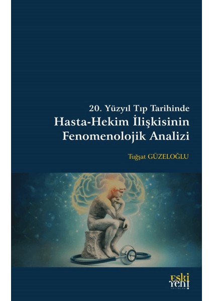 20. Yüzyıl Tıp Tarihinde Hasta-Hekim İlişkisinin Fenomenolojik Analizi - Tuğşat Güzeloğlu