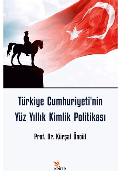 Türkiye Cumhuriyeti'nin Yüz Yıllık Kimlik Politikası - Kürşat Öncül