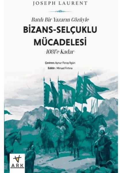 Batılı Bir Yazarın Gözüyle Bizans-Selçuklu Mücadelesi - 1081’e Kadar - Joseph Laurent