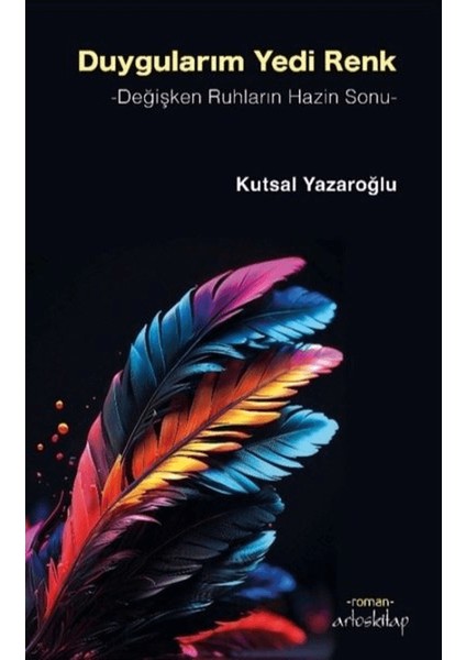Duygularım Yedi Renk - Değişken Ruhların Hazin Sonu - Kutsal Yazaroğlu