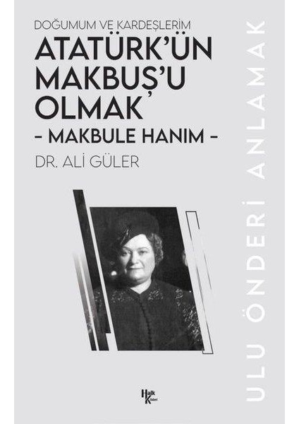 Makbule Hanım - Atatürk’ün Makbuş’u Olmak - Ali Güler