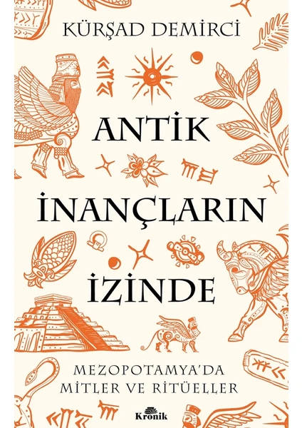 Antik Inançların Izinde / Mezopotamya’da Mitler ve Ritüeller - Kürşad Demirci