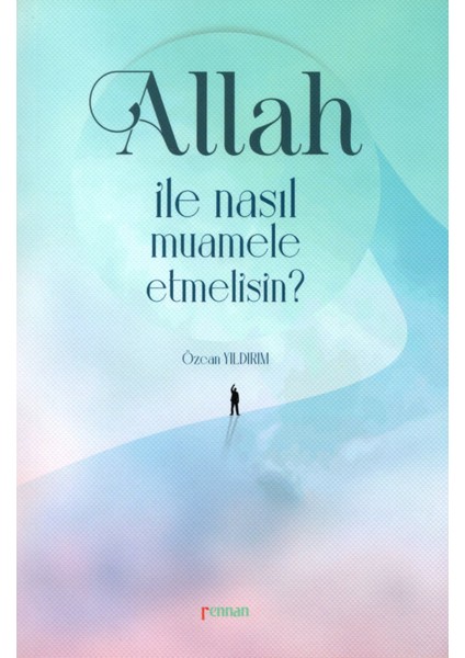 Allah Ile Nasıl Muamele Etmelisin?